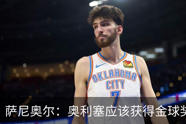 萨尼奥尔：奥利塞应该获得金球奖 他过几年再去皇马也不迟