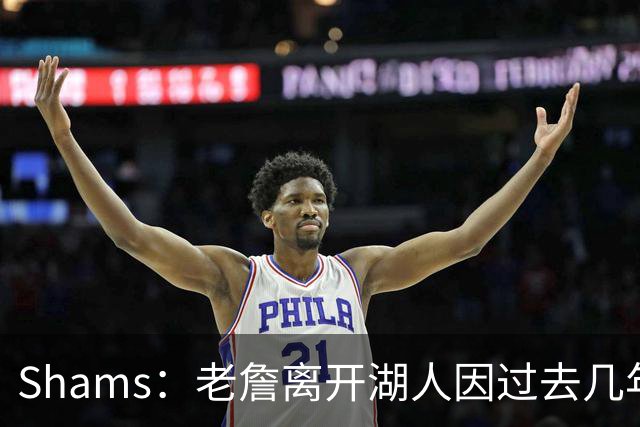 Shams：老詹离开湖人因过去几年的积怨 去年休赛期氛围就已很紧张